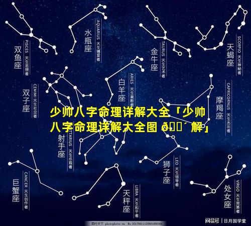 少帅八字命理详解大全「少帅八字命理详解大全图 🐴 解」